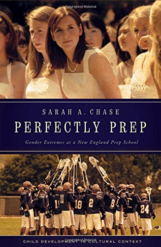 Perfectly Prep: Gender Extremes at a New England Prep School (Child Development in Cultural Context)