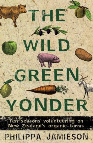 The Wild Green Yonder: Ten Seasons Volunteering on New Zealand's Organic Farms
