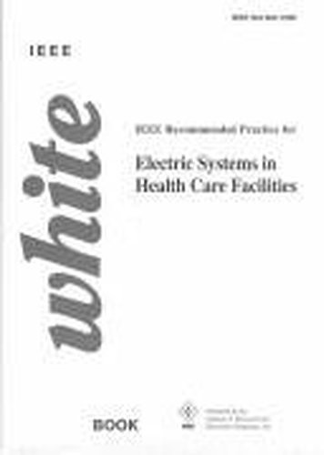 IEEE Recommended Practice for Electric Systems in Health Care Facilities, 602-1996: IEEE White Book (The IEEE color book series: White book)