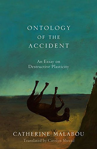 The Ontology of the Accident: An Essay on Destructive Plasticity