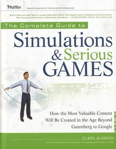 The Complete Guide to Simulations and Serious Games: How the Most Valuable Content Will be Created in the Age Beyond Gutenberg to Google The Complete Guide to Simulations and Serious Games: How the Most Valuable Content Will be Created in the Age Beyond Gutenberg to Google