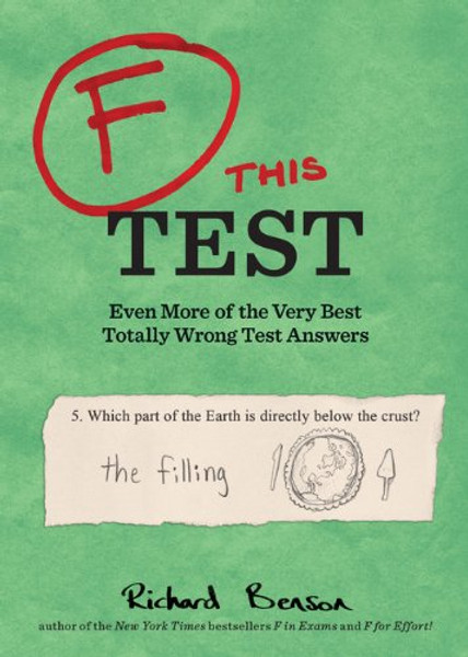 F this Test: Even More of the Very Best Totally Wrong Test Answers