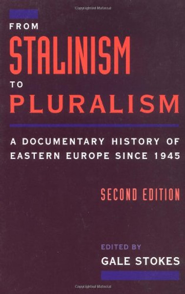 From Stalinism to Pluralism: A Documentary History of Eastern Europe since 1945 From Stalinism to Pluralism: A Documentary History of Eastern Europe since 1945