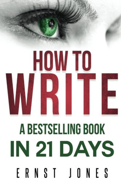 Write: Write: How to Write, a Best Selling Book in 21 Days! Write Better, Write Nonfiction, Write a Book, Faster!