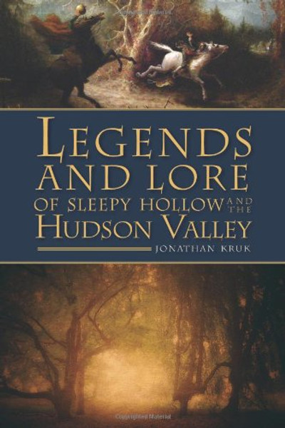 Legends and Lore of Sleepy Hollow and the Hudson Valley Legends and Lore of Sleepy Hollow and the Hudson Valley