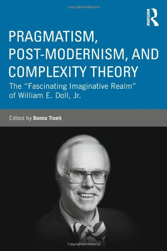 Pragmatism, Post-modernism, and Complexity Theory: The Fascinating Imaginative Realm of William E. Doll, Jr. (Studies in Curriculum Theory Series)