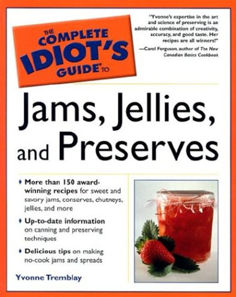 The Complete Idiot's Guide to Jams, Jellies & Preserves The Complete Idiot's Guide to Jams, Jellies & Preserves