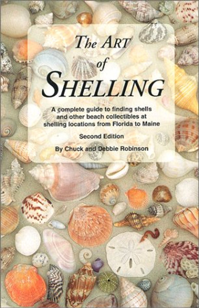 The Art of Shelling : A Complete Guide to Finding Shells and Other Beach Collectibles at Shelling Locations from Florida to Maine