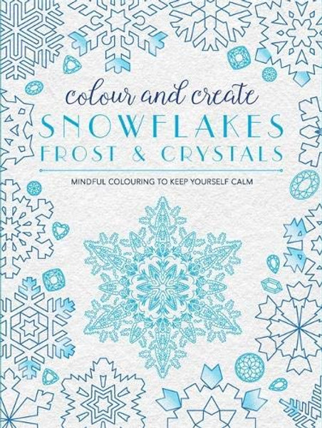 Colour and Create: Snowflakes, Frost and Crystals Colour and Create: Snowflakes, Frost and Crystals