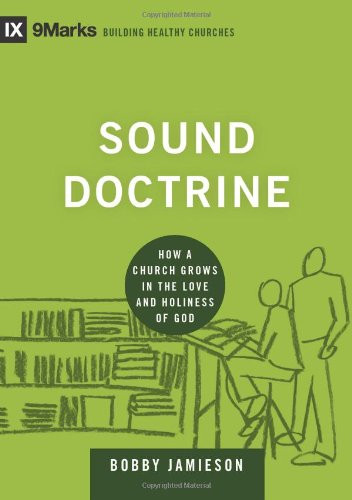 Sound Doctrine: How a Church Grows in the Love and Holiness of God (9Marks Building Healthy Churches)