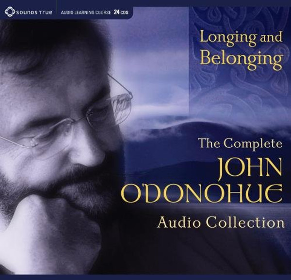 Longing and Belonging: The Complete John O'Donohue Audio Collection Longing and Belonging: The Complete John O'Donohue Audio Collection