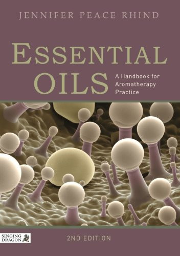 Essential Oils: A Handbook for Aromatherapy Practice Second Edition