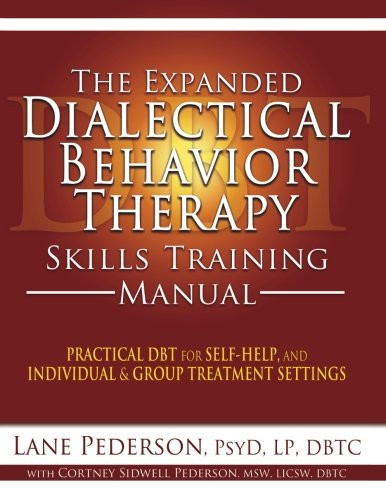 The Expanded Dialectical Behavior Therapy Skills Training Manual: Practical DBT for Self-Help, and Individual & Group Treatment Settings