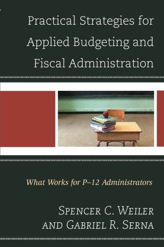 Practical Strategies for Applied Budgeting and Fiscal Administration: What Works for P-12 Administrators