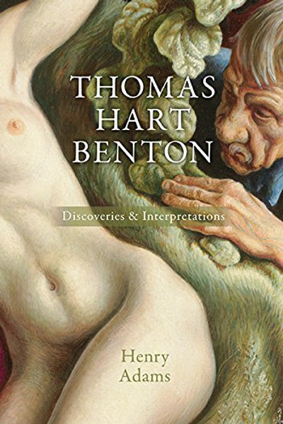 Thomas Hart Benton: Discoveries and Interpretations Thomas Hart Benton: Discoveries and Interpretations