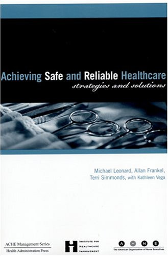 Achieving Safe And Reliable Healthcare: Strategies And Solutions (MANAGEMENT SERIES)