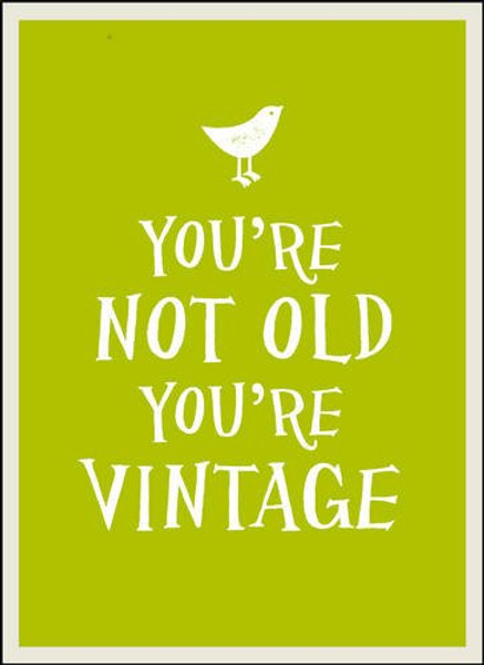 You're Not Old, You're Vintage