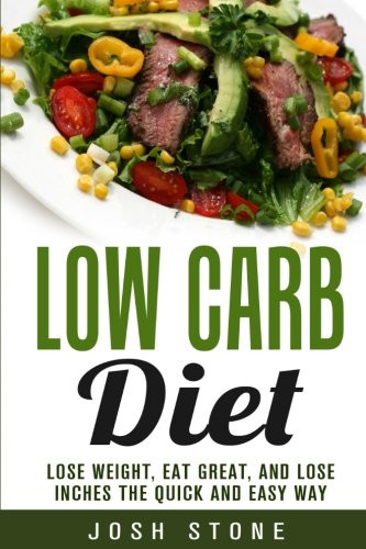 Low Carb Diet: Lose Weight, Eat Great, and Lose Inches the Quick and Easy Way
