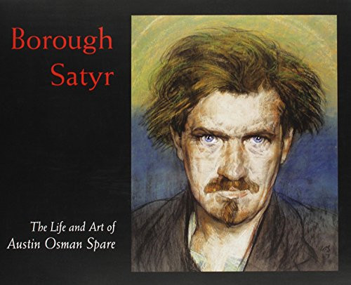 Borough Satyr: The Life And Art of Austin Osman Spare