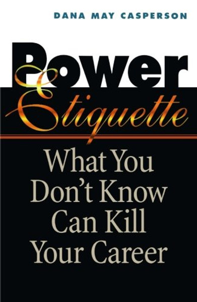 Power Etiquette: What You Don't Know Can Kill Your Career Power Etiquette: What You Don't Know Can Kill Your Career