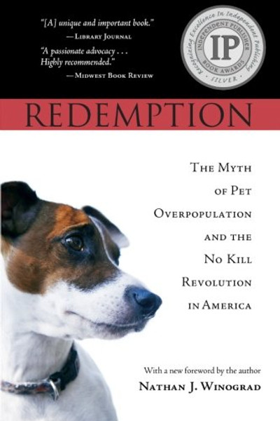 Redemption: The Myth of Pet Overpopulation and the No Kill Revolution in America Redemption: The Myth of Pet Overpopulation and the No Kill Revolution in America