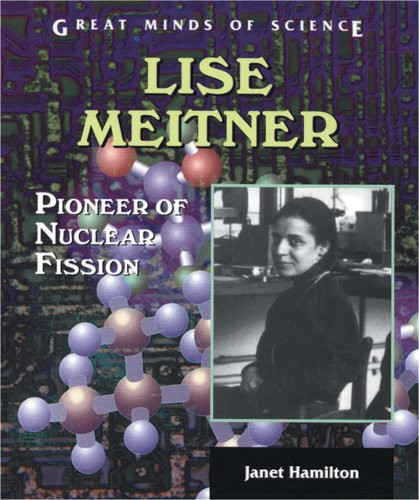 Lise Meitner: Pioneer of Nuclear Fission (Great Minds of Science)