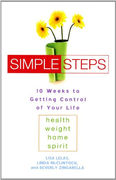 Simple Steps: 10 Weeks to Getting Control of Your Life: Health, Weight, Home, Spirit