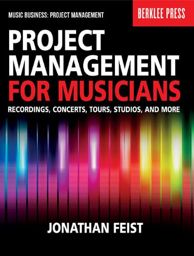 Project Management for Musicians: Recordings, Concerts, Tours, Studios, and More (Music Business: Project Management)