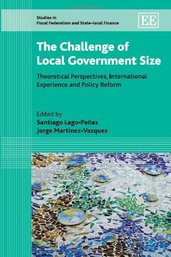 The Challenge of Local Government Size: Theoretical Perspectives, International Experience and Policy Reform (Studies in Fiscal Federalism and State-Local Finance series)