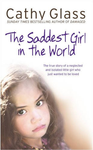 Saddest Girl in the World: The True Story of a Neglected and Isolated Little Girl Who Just Wanted to Be Loved Saddest Girl in the World: The True Story of a Neglected and Isolated Little Girl Who Just Wanted to Be Loved