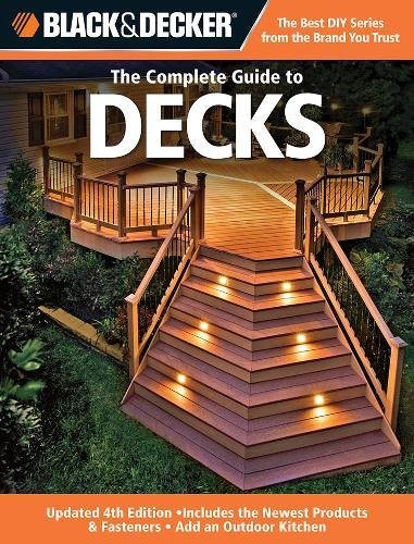Black & Decker The Complete Guide to Decks: Updated 4th Edition, Includes the Newest Products & Fasteners, Add an Outdoor Kitchen (Black & Decker Complete Guide)