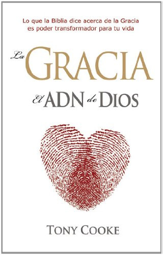La Gracia, El ADN de Dios / Grace, the DNA of God (Spanish Edition)