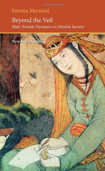 Beyond the Veil: Male-Female Dynamics in a Muslim Society (Saqi Essentials)
