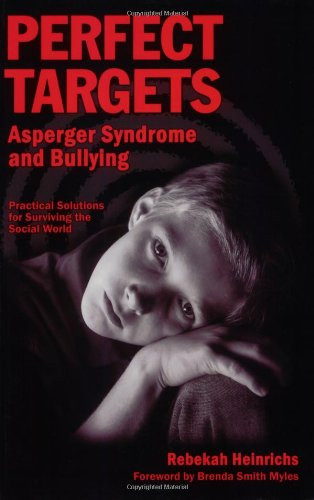 Perfect Targets: Asperger Syndrome and Bullying--Practical Solutions for Surviving the Social World