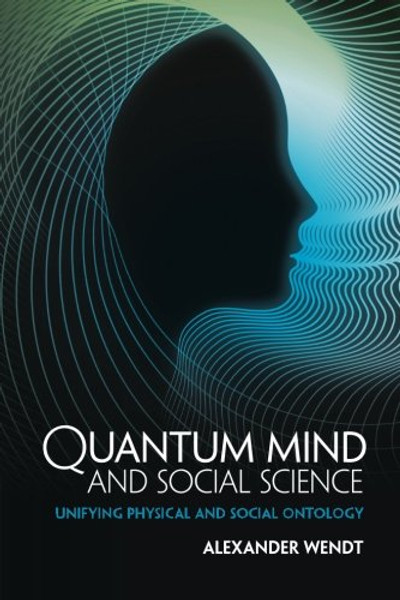Quantum Mind and Social Science: Unifying Physical and Social Ontology Quantum Mind and Social Science: Unifying Physical and Social Ontology