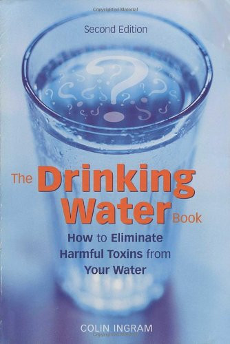 The Drinking Water Book: How to Eliminate Harmful Toxins from Your Water