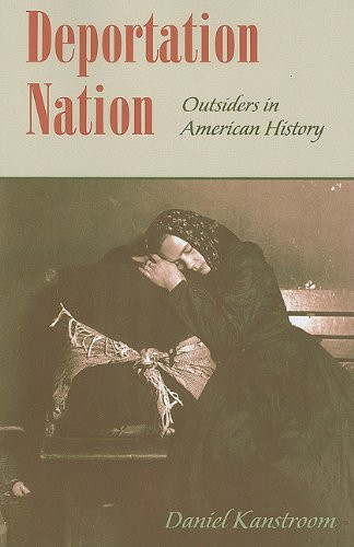 Deportation Nation: Outsiders in American History