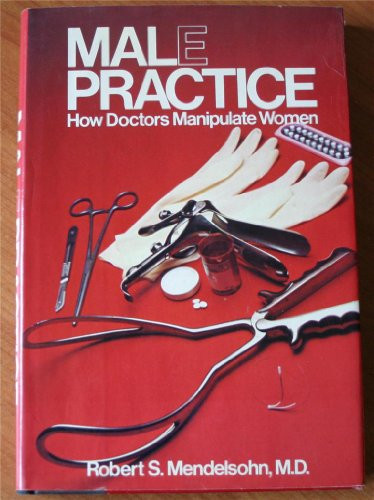 Male Practice: How Doctors Manipulate Women