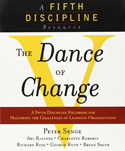 The Dance of Change: The challenges to sustaining momentum in a learning organization (The Fifth Discipline)