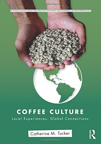 Coffee Culture: Local Experiences, Global Connections (Routledge Series for Creative Teaching and Learning in Anthropology)