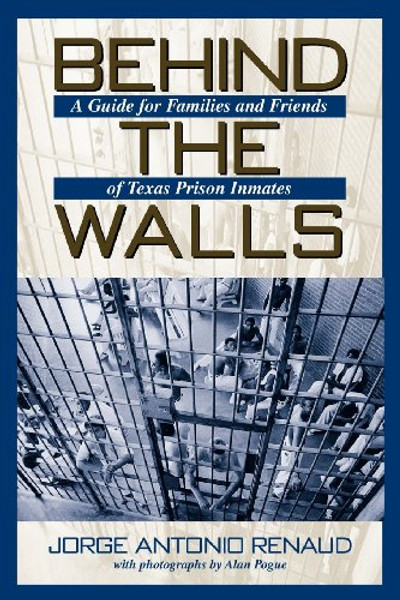 Behind the Walls: A Guide for Families and Friends of Texas Prison Inmates (North Texas Crime and Criminal Justice Series, 1)