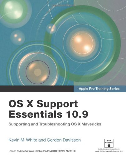 Apple Pro Training Series: OS X Support Essentials 10.9: Supporting and Troubleshooting OS X Mavericks