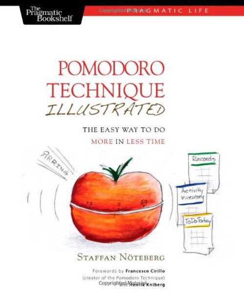 Pomodoro Technique Illustrated: The Easy Way to Do More in Less Time (Pragmatic Life)
