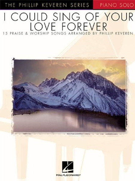 I Could Sing of Your Love Forever: Piano Solo The Phillip Keveren Series I Could Sing of Your Love Forever: Piano Solo The Phillip Keveren Series