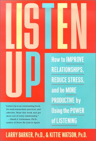 Listen Up: How to Improve Relationships, Reduce Stress, and Be More Productive by Using the Power of Listening