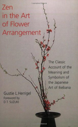 Zen in the Art of Flower Arrangement: The Classic Account of the Meaning and Symbolism of the Japanese Art of Ikebana