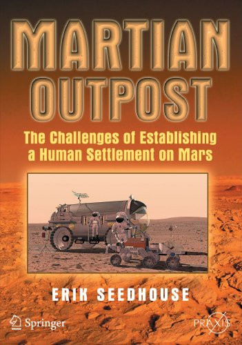 Martian Outpost: The Challenges of Establishing a Human Settlement on Mars (Springer Praxis Books)
