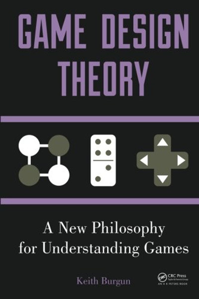 Game Design Theory: A New Philosophy for Understanding Games Game Design Theory: A New Philosophy for Understanding Games