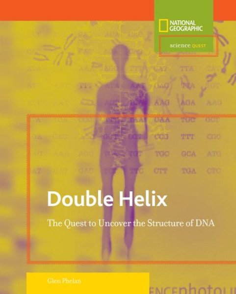 Science Quest: Double Helix: The Quest to Uncover the Structure of DNA Science Quest: Double Helix: The Quest to Uncover the Structure of DNA