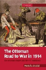 The Ottoman Road to War in 1914: The Ottoman Empire and the First World War [Cambridge Military Histories Ser.]
